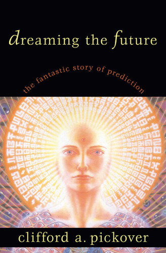 Dreaming the Future: The Fantastic Story of Prediction book cover by Clifford A. Pickover