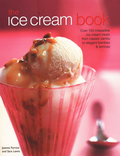 The Ice Cream Book: Over 150 Irresistible Ice Cream Treats From Classic Vanilla To Elegant Bombes & Terrines book cover by Joanna Farrow, Sara Lewis