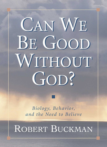 Can We Be Good Without God?: Biology, Behavior, and the Need to Believe book cover by Robert Buckman