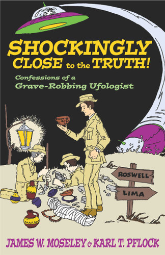 Shockingly Close to the Truth!: Confessions of a Grave-Robbing Ufologist book cover by James W. Moseley, Karl T. Pflock