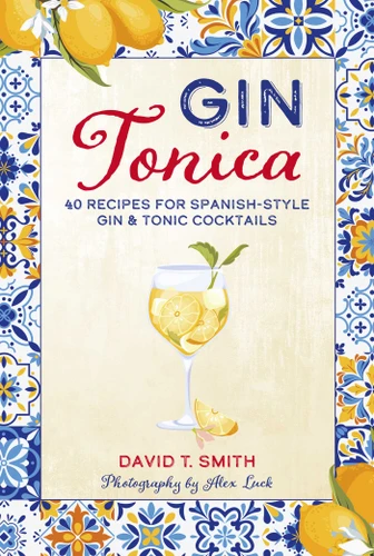 Gin Tonica: 40 recipes for Spanish-style gin & tonic cocktails book cover by David T. Smith