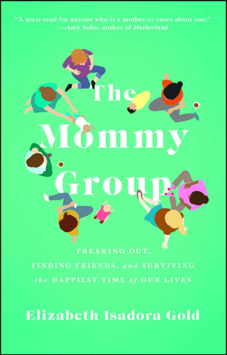 The Mommy Group: Freaking Out, Finding Friends, and Surviving the Happiest Time of Our Lives book cover by Elizabeth Isadora Gold