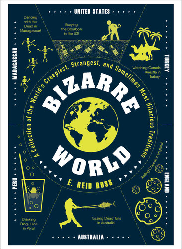 Bizarre World: A Collection of the World's Creepiest, Strangest, and Sometimes Most Hilarious Traditions book cover by E. Reid Ross