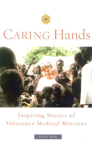 Caring Hands: Inspiring Stories of Volunteer Medical Missions book cover by Susan J. Alexis