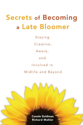 Secrets of Becoming a Late Bloomer: Staying Creative, Aware, and Involved in Midlife and Beyond book cover by Connie Goldman, Richard Mahler
