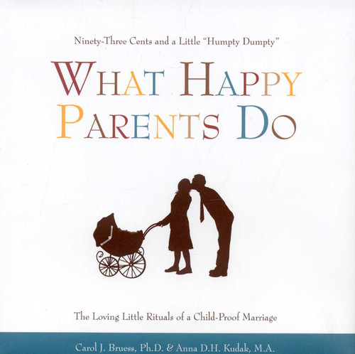 What Happy Parents Do: Ninety-Three Cents and a Little Humpty Dumpty--The Loving Little Ritual of a Child-Proof Marriage book cover by Carol J. Bruess, Anna D.H. Kudak
