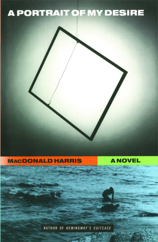 A PORTRAIT OF MY DESIRE: A NOVEL book cover by Macdonald Harris