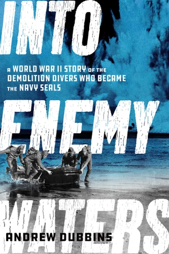 Into Enemy Waters: A World War II Story of the Demolition Divers Who Became the Navy SEALS book cover by Andrew Dubbins