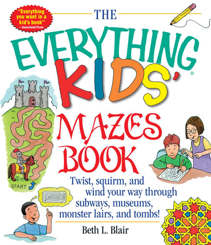 The Everything Kids' Mazes Book: Twist, Squirm, and Wind Your Way Through Subways, Museums, Monster Lairs, and Tombs (Everything® Kids Series) book cover by Beth L Blair