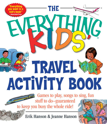 The Everything Kids' Travel Activity Book: Games to Play, Songs to Sing, Fun Stuff to Do -  Guaranteed to Keep You Busy the Whole Ride! (Everything® Kids Series) book cover by Erik A Hanson, Jeanne Hanson