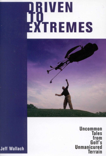Driven To Extremes: Uncommon Lessons from Golf's Unmanicured Terrain book cover by Jeff Wallach