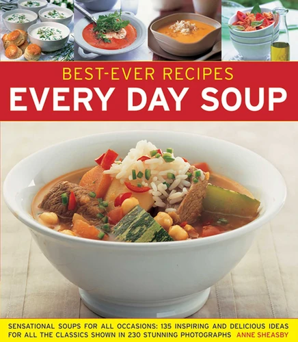 Best-Ever Recipes: Every Day Soup: Sensational Soups For All Occasions: 135 Inspiring And Delicious Ideas For All The Classics Shown In 230 Stunning Photographs book cover by Anne Sheasby