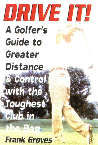 Drive It!: A Golfer's Guide to Greater Distance and Control with the Toughest Club in the Bag book cover by Frank Groves