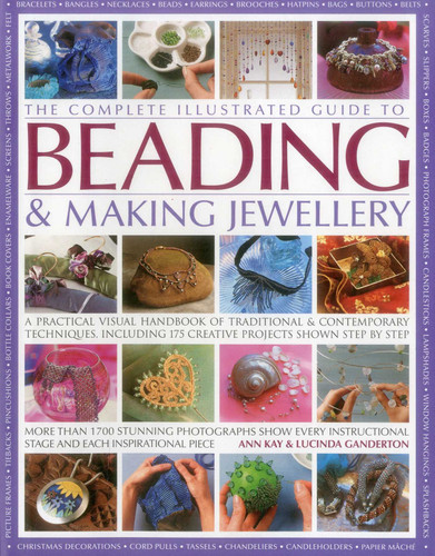 The Complete Illustrated Guide to Beading & Making Jewellery: A Practical Visual Handbook Of Traditional And Contemporary Techniques, Including 175 Creative Projects Shown Step By Step book cover by Ann Kay, Lucinda Ganderton