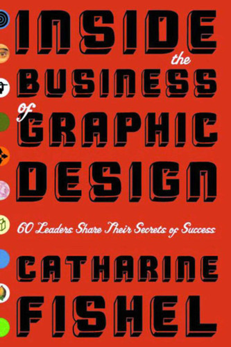 Inside the Business of Graphic Design: 60 Leaders Share Their Secrets of Success book cover by Catharine Fishel