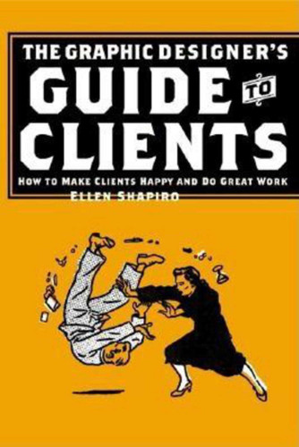 Graphic Designer's Guide to Clients: How to Make Clients Happy and Do Great Work book cover by Ellen M. Shapiro