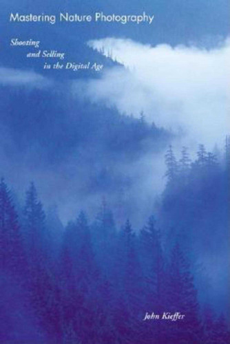 Mastering Nature Photography: Shooting and Selling in the Digital Age book cover by John Kieffer