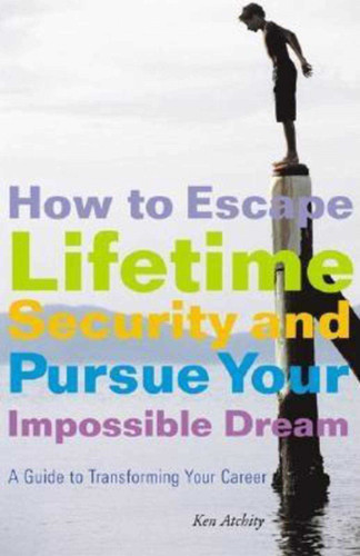 How to Escape Lifetime Security and Pursue Your Impossible Dream: A Guide to Transforming Your Career book cover by Kenneth Atchity