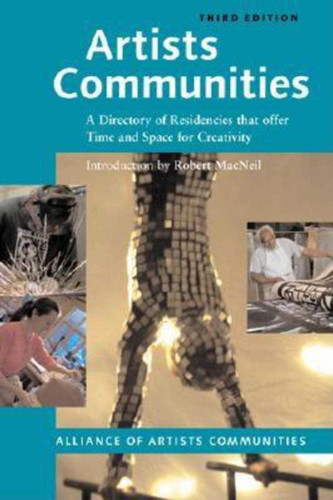 Artists Communities: A Directory of Residencies that Offer time and Space for Creativity book cover by The Alliance of Artists' Communities