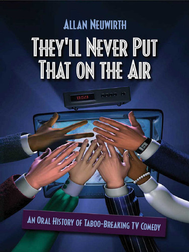 They'll Never Put That on the Air: The New Age of TV Comedy book cover by Allan Neuwirth
