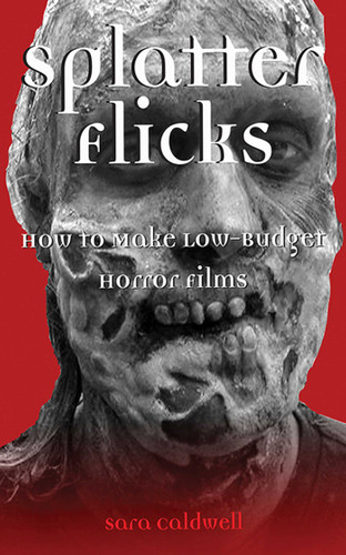 Splatter Flicks: How to Make Low-Budget Horror Films book cover by Sara Caldwell