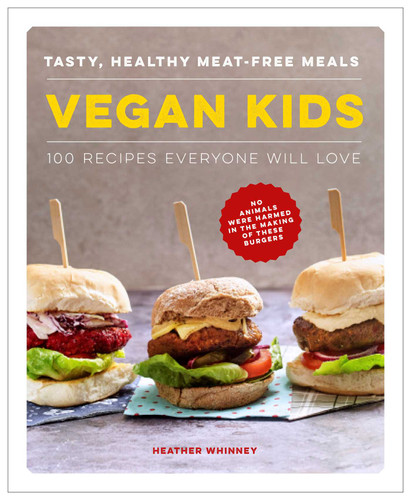 Vegan Kids: Tasty, Healthy Meat-free Meals: 100 Recipes Everyone Will Love book cover by Heather Whinney