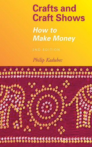 Crafts and Craft Shows: How to Make Money book cover by Philip Kadubec