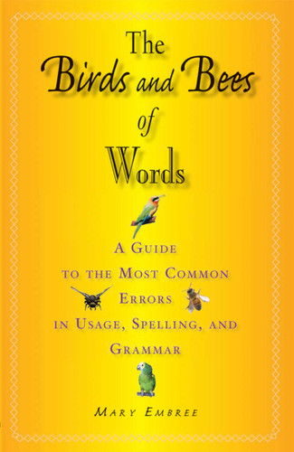 The Birds and Bees of Words: A Guide to the Most Common Errors in Usage, Spelling, and Grammar book cover by Mary Embree