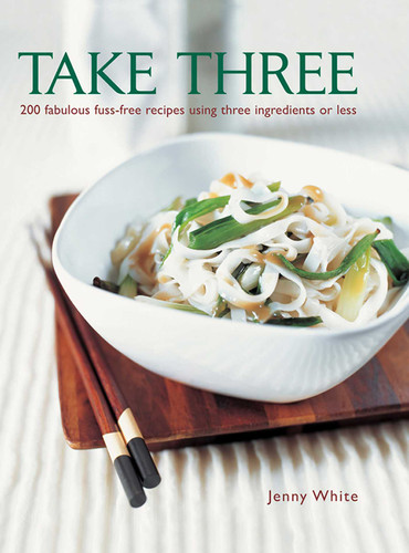 Take Three: 200 Fabulous Fuss-Free Recipes Using Three Ingredients Or Less book cover by Jenny White