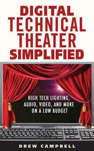 Digital Technical Theater Simplified: High-Tech Lighting, Audio, Video, and More on a Low Budget book cover by Drew Campbell