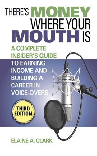 There's Money Where Your Mouth Is: A Complete Insider's Guide to Earning Income and Building a Career in Voice-Overs book cover by Elaine A. Clark