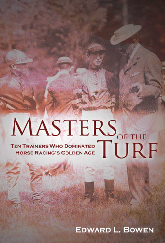 Masters of the Turf: Ten Trainers Who Dominated Horse Racing's Golden Age book cover by Edward L. Bowen