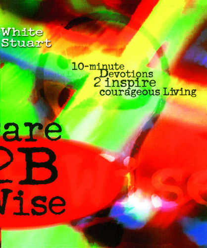 Dare 2B Wise: 10 minute devotions 2 inspire courageous living book cover by Joe White