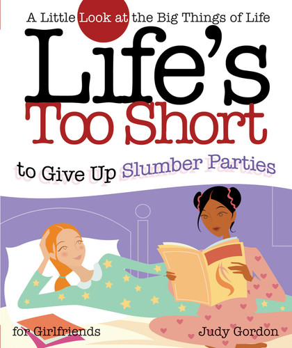 Life's too Short to Give up Slumber Parties: A Little Look at the Big Things in Life book cover by Judy Gordon