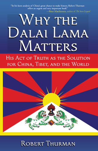 Why the Dalai Lama Matters: His Act of Truth as the Solution for China, Tibet, and the World book cover by Robert Thurman