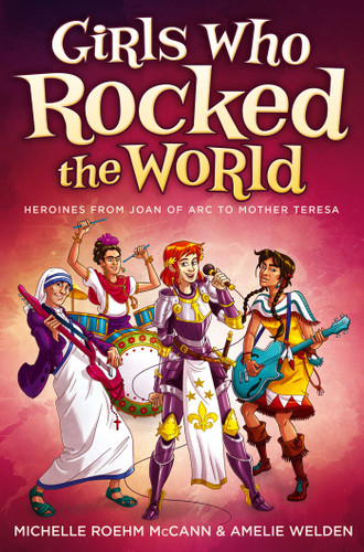 Girls Who Rocked the World: Heroines from Joan of Arc to Mother Teresa book cover by Michelle Roehm McCann, Amelie Welden
