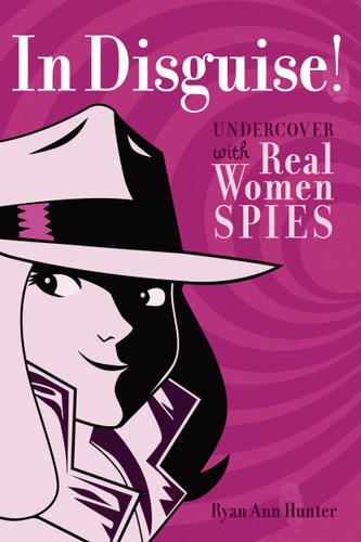 In Disguise!: Undercover with Real Women Spies book cover by Ryan Ann Hunter