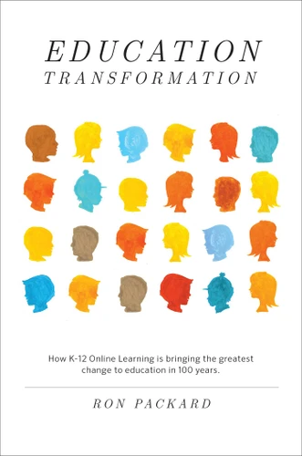 Education Transformation: How K-12 Online Learning Is Bringing the Greatest Change to Education in 100 Years book cover by Ron Packard