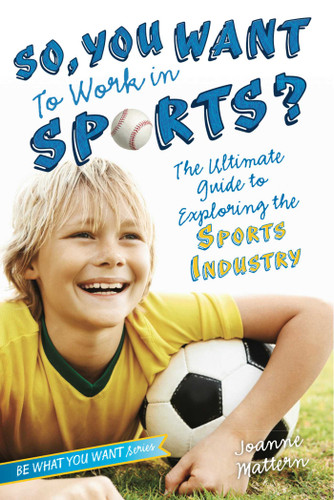 So, You Want to Work in Sports?: The Ultimate Guide to Exploring the Sports Industry (Be What You Want) book cover by Joanne Mattern