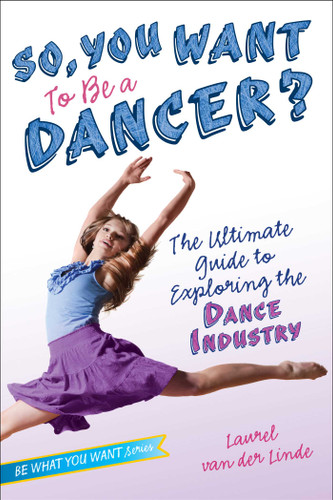 So, You Want to Be a Dancer?: The Ultimate Guide to Exploring the Dance Industry (Be What You Want) book cover by Laurel van der Linde