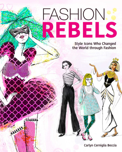Fashion Rebels: Style Icons Who Changed the World through Fashion book cover by Carlyn Cerniglia Beccia