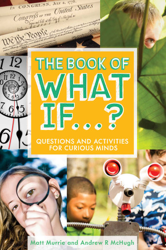 The Book of What If...?: Questions and Activities for Curious Minds book cover by Matt Murrie, Andrew R McHugh