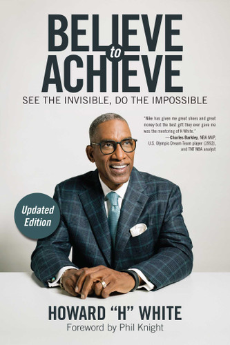 Believe to Achieve: See the Invisible, Do the Impossible book cover by Howard White