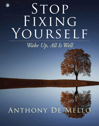 Stop Fixing Yourself: Wake Up, All Is Well (The Anthony De Mello Legacy Library) book cover by Anthony De Mello