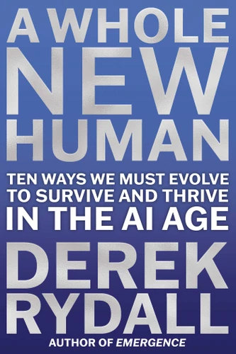 A Whole New Human: Ten Ways We Must Evolve to Survive and Thrive in the AI Age book cover by Derek Rydall