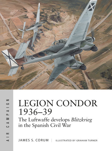 Legion Condor 1936–39: The Luftwaffe develops Blitzkrieg in the Spanish Civil War (Air Campaign #16) book cover by James S. Corum
