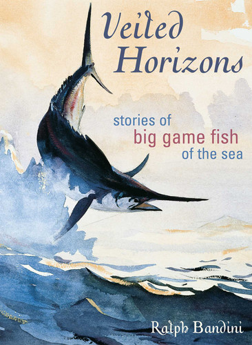 Veiled Horizons: Stories of Big Game Fish of the Sea book cover by Ralph Bandini