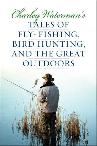 Charley Waterman's Tales of Fly-Fishing, Wingshooting, and the Great Outdoors book cover by Charley Waterman