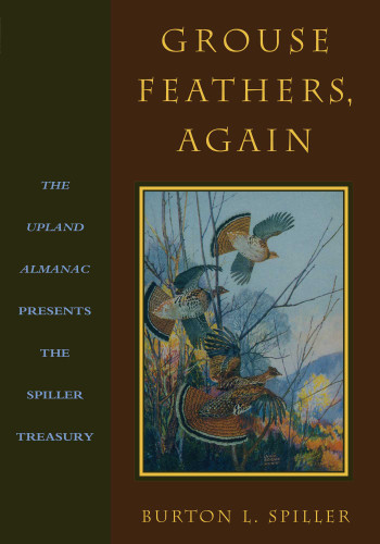 Grouse Feathers, Again: The Upland Almanac Presents the Spiller Treasury book cover by Burton L. Spiller
