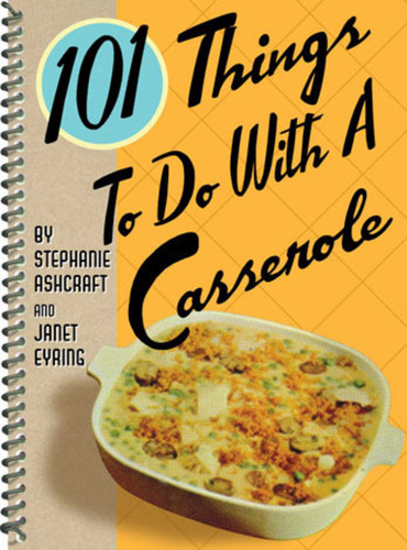 101 Things to Do With a Casserole (101 Cookbooks) book cover by Stephanie Ashcraft, Janet Eyring